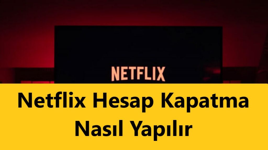 Netflix Hesap Kapatma Nasıl Yapılır