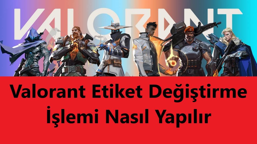 Valorant Etiket Değiştirme İşlemi Nasıl Yapılır
