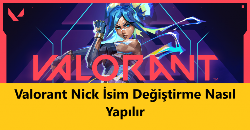 Valorant Nick İsim Değiştirme Nasıl Yapılır